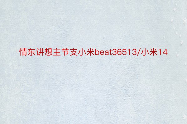 情东讲想主节支小米beat36513/小米14