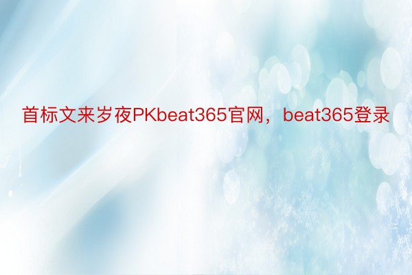 首标文来岁夜PKbeat365官网，beat365登录