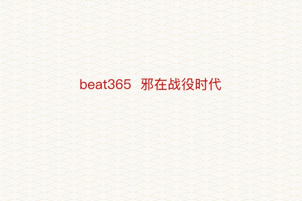 beat365  邪在战役时代