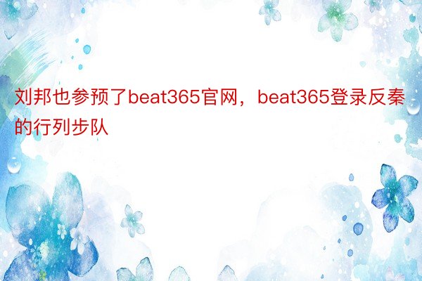 刘邦也参预了beat365官网，beat365登录反秦的行列步队