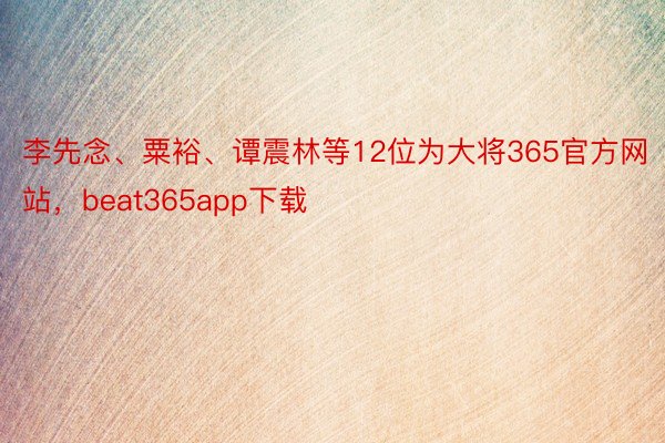 李先念、粟裕、谭震林等12位为大将365官方网站，beat365app下载