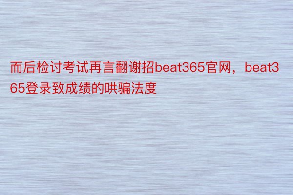 而后检讨考试再言翻谢招beat365官网，beat365登录致成绩的哄骗法度