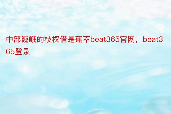 中部巍峨的枝杈借是蕉萃beat365官网，beat365登录