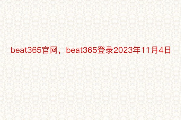beat365官网，beat365登录2023年11月4日