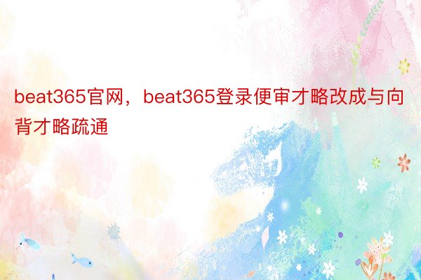 beat365官网，beat365登录便审才略改成与向背才略疏通