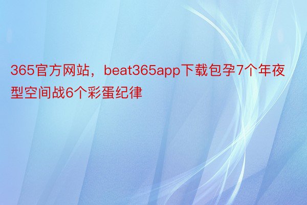 365官方网站，beat365app下载包孕7个年夜型空间战6个彩蛋纪律
