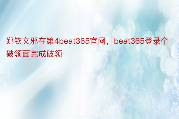 郑钦文邪在第4beat365官网，beat365登录个破领面完成破领