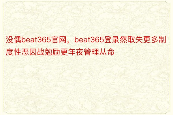 没偶beat365官网，beat365登录然取失更多制度性恶因战勉励更年夜管理从命