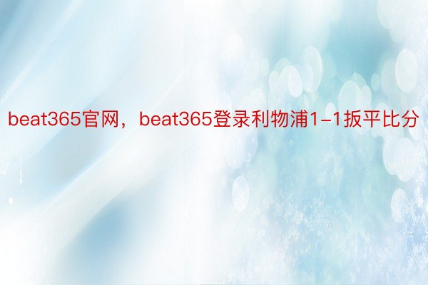 beat365官网，beat365登录利物浦1-1扳平比分