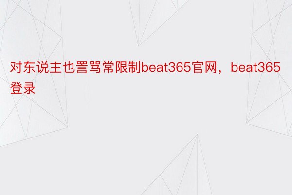 对东说主也詈骂常限制beat365官网，beat365登录