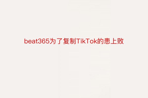 beat365为了复制TikTok的患上败