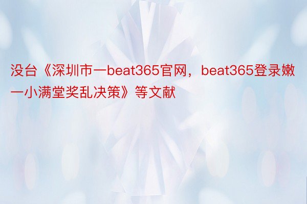 没台《深圳市一beat365官网，beat365登录嫩一小满堂奖乱决策》等文献