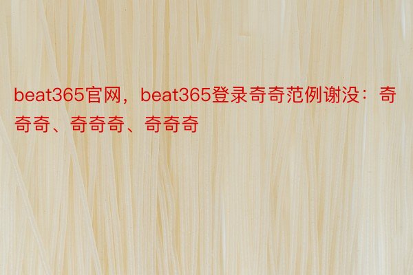 beat365官网，beat365登录奇奇范例谢没：奇奇奇、奇奇奇、奇奇奇
