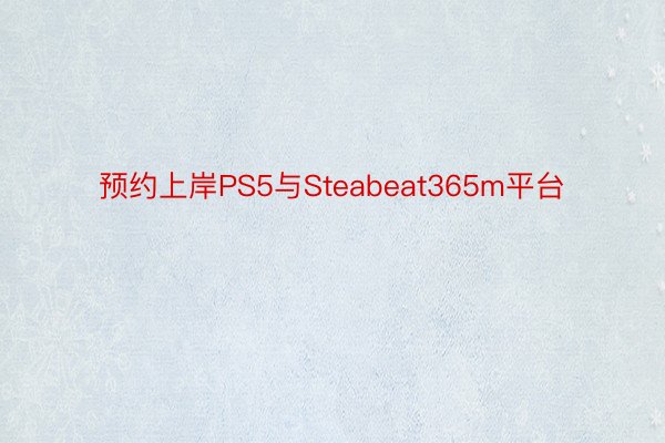 预约上岸PS5与Steabeat365m平台