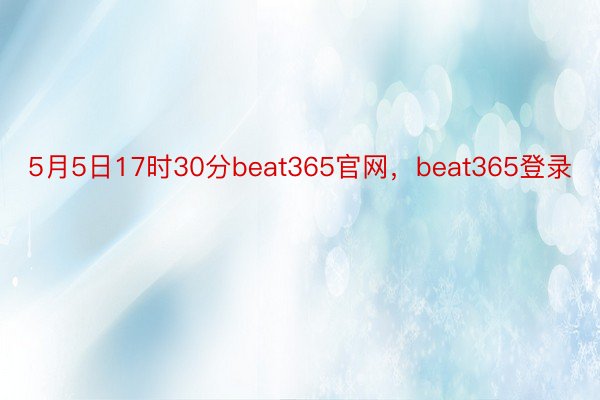 5月5日17时30分beat365官网，beat365登录