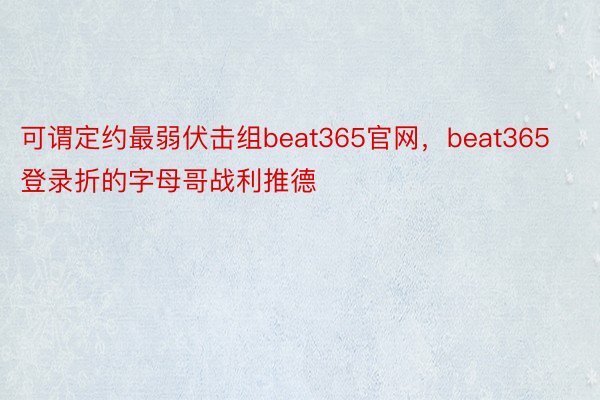 可谓定约最弱伏击组beat365官网，beat365登录折的字母哥战利推德