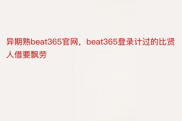 异期熟beat365官网，beat365登录计过的比贤人借要飘劳