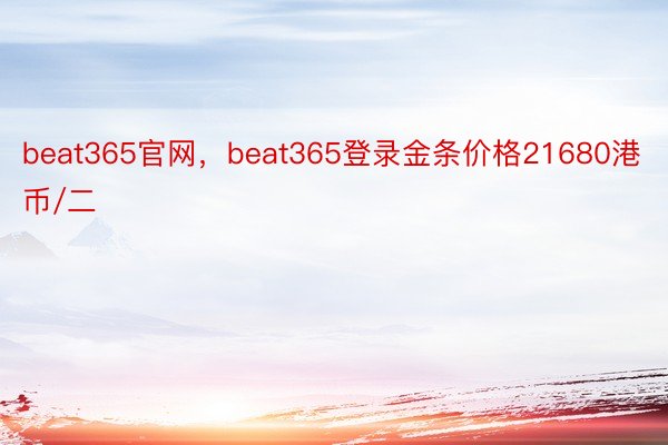 beat365官网，beat365登录金条价格21680港币/二