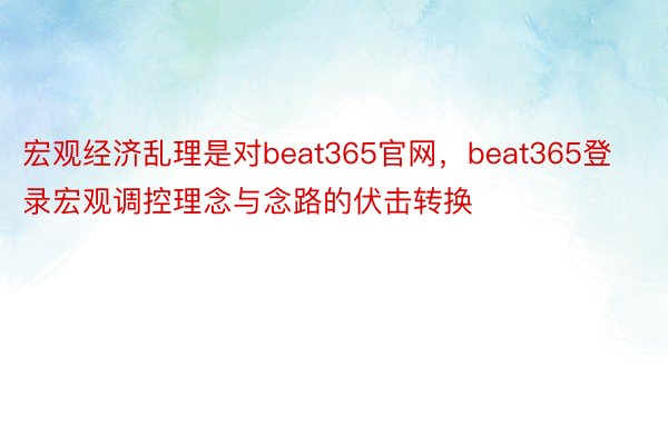宏观经济乱理是对beat365官网，beat365登录宏观调控理念与念路的伏击转换