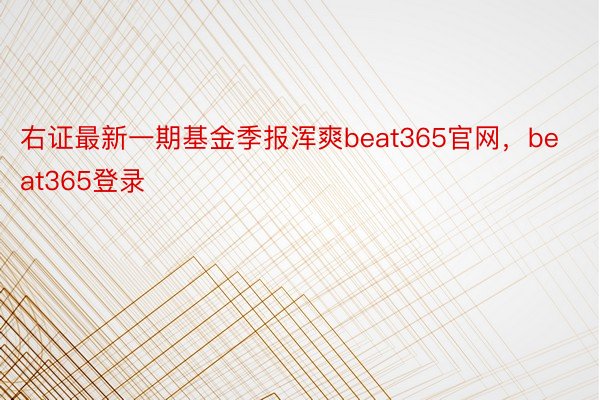 右证最新一期基金季报浑爽beat365官网，beat365登录