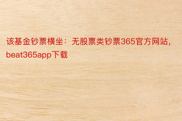 该基金钞票横坐：无股票类钞票365官方网站，beat365app下载