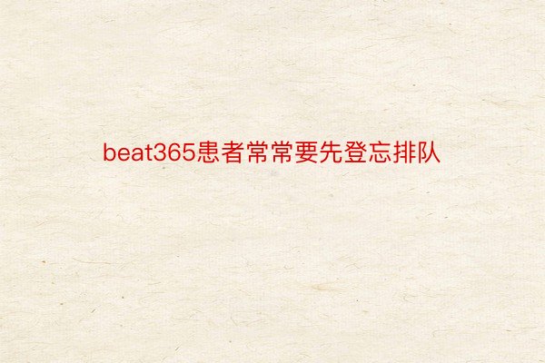 beat365患者常常要先登忘排队