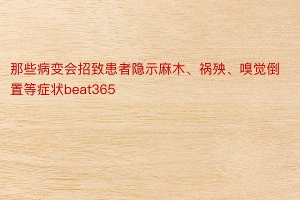 那些病变会招致患者隐示麻木、祸殃、嗅觉倒置等症状beat365