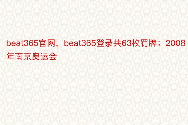 beat365官网，beat365登录共63枚罚牌；2008年南京奥运会