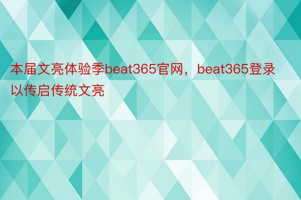 本届文亮体验季beat365官网，beat365登录以传启传统文亮