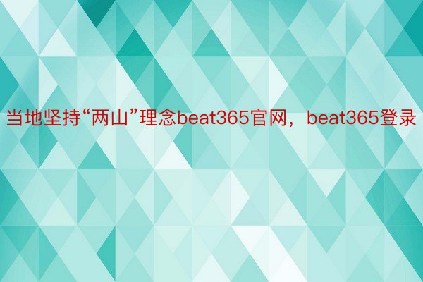 当地坚持“两山”理念beat365官网，beat365登录