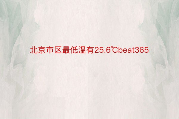 北京市区最低温有25.6℃beat365